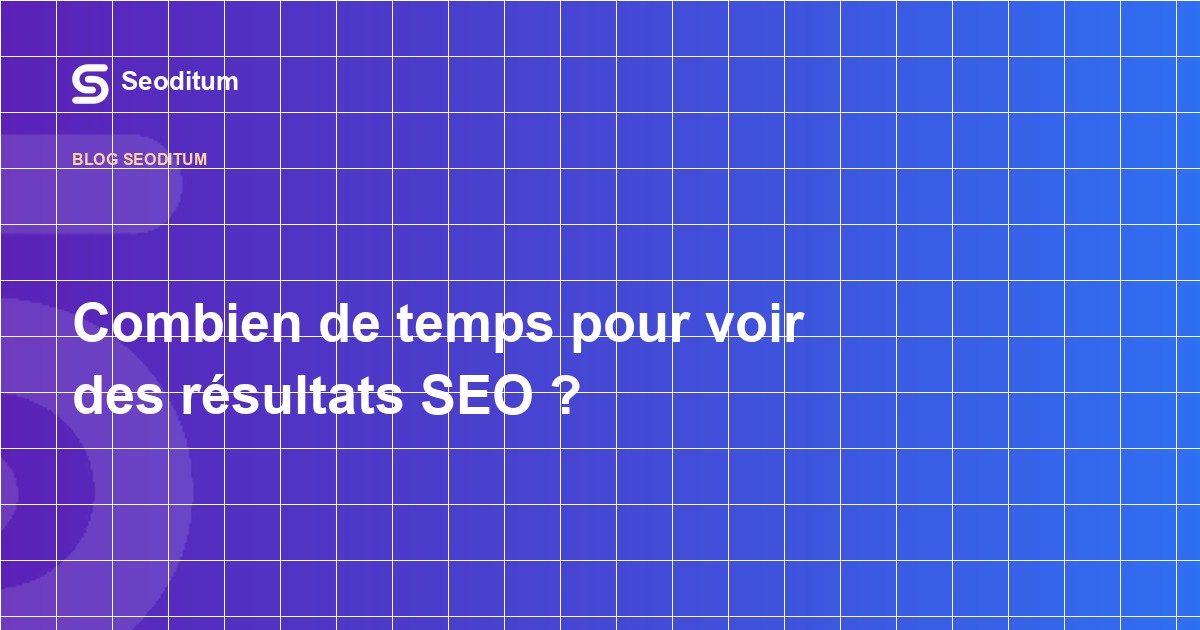 Combien de temps pour voir des résultats SEO ?