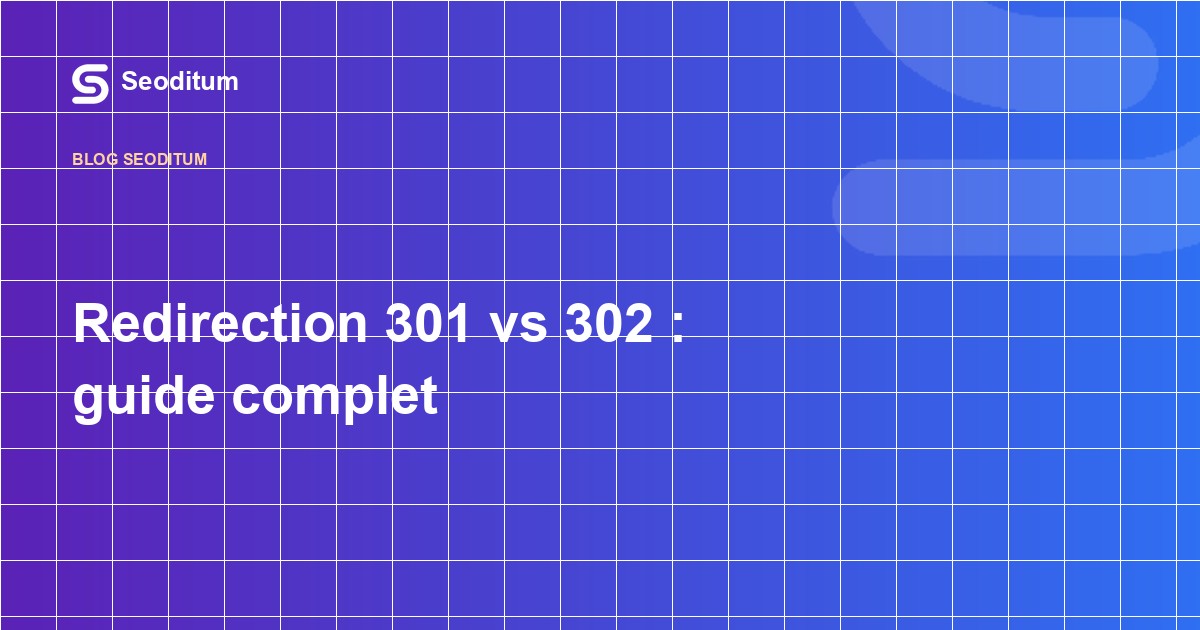 Redirection 301 vs 302 : guide complet