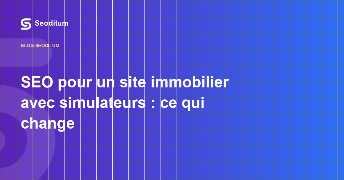 SEO pour un site immobilier avec simulateurs : ce qui change